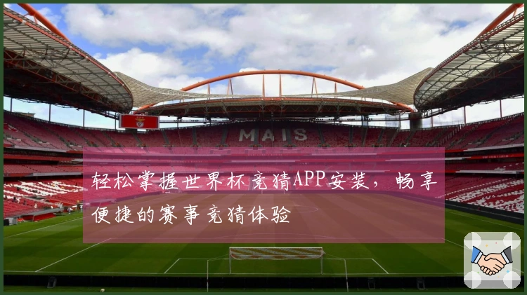 轻松掌握世界杯竞猜APP安装，畅享便捷的赛事竞猜体验