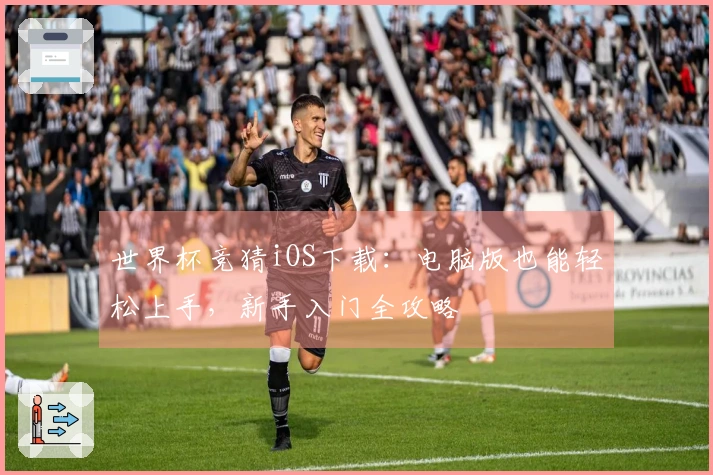 世界杯竞猜iOS下载：电脑版也能轻松上手，新手入门全攻略