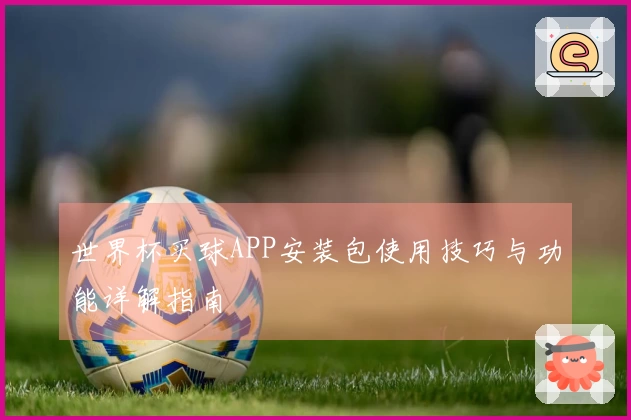 世界杯买球APP安装包使用技巧与功能详解指南